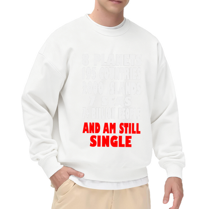 8 Planets 195 Countries 2000 Islands 7 Seas 7+ Billion People And Am Still Single Crewneck Sweatshirt | Funny Sarcastic Quote Pullover, Single Life Typographic Streetwear Top, Anti Valentine's Day Gift