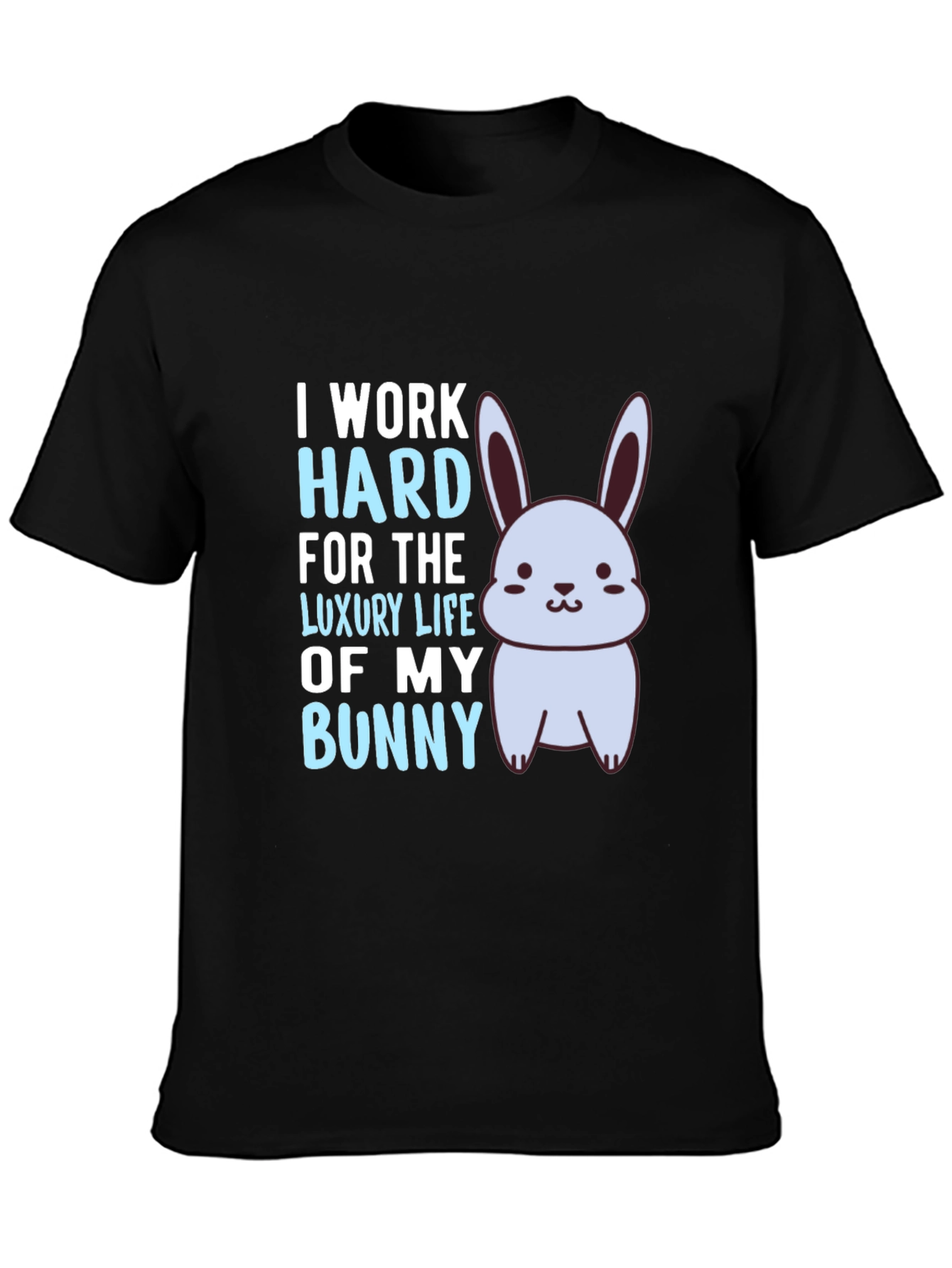 I Work Hard For The Luxury Life Of My Bunny Black T-Shirt