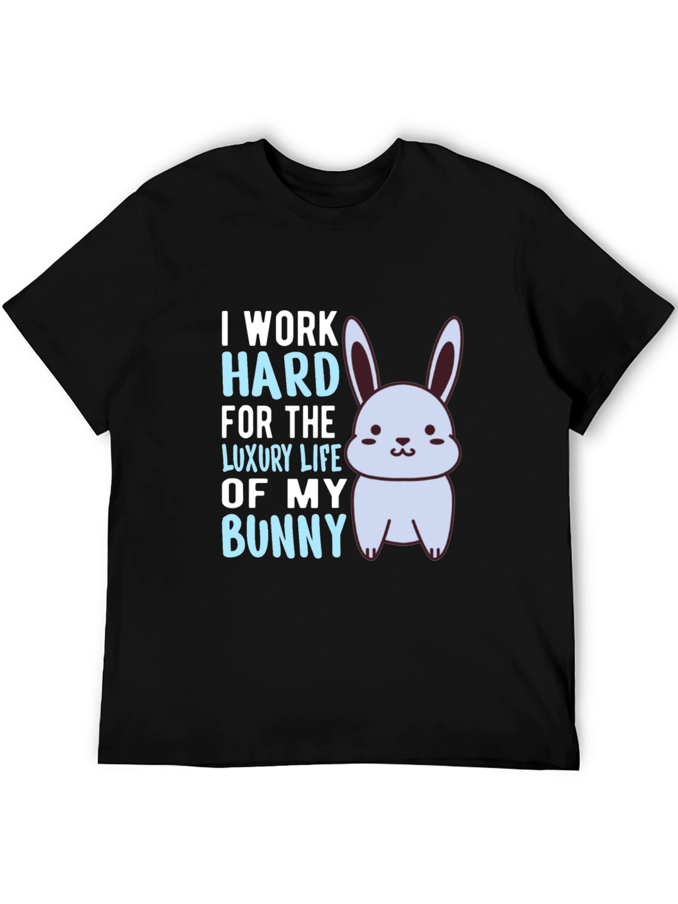 I Work Hard For The Luxury Life Of My Bunny Black T-Shirt