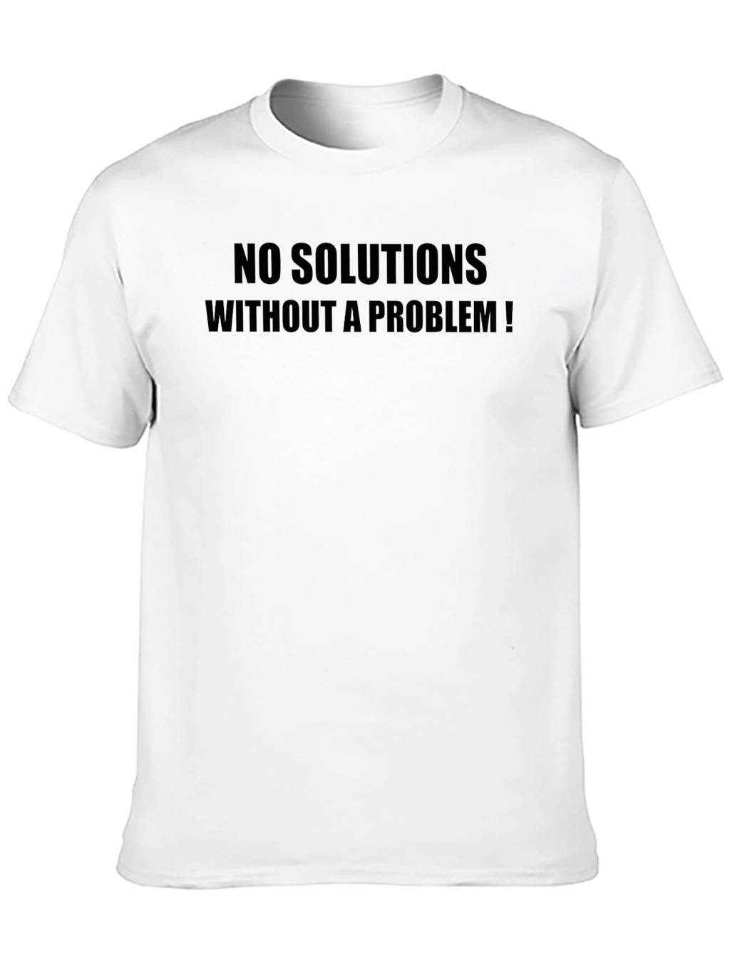 Statement T-Shirt: No Solutions Without a Problem!