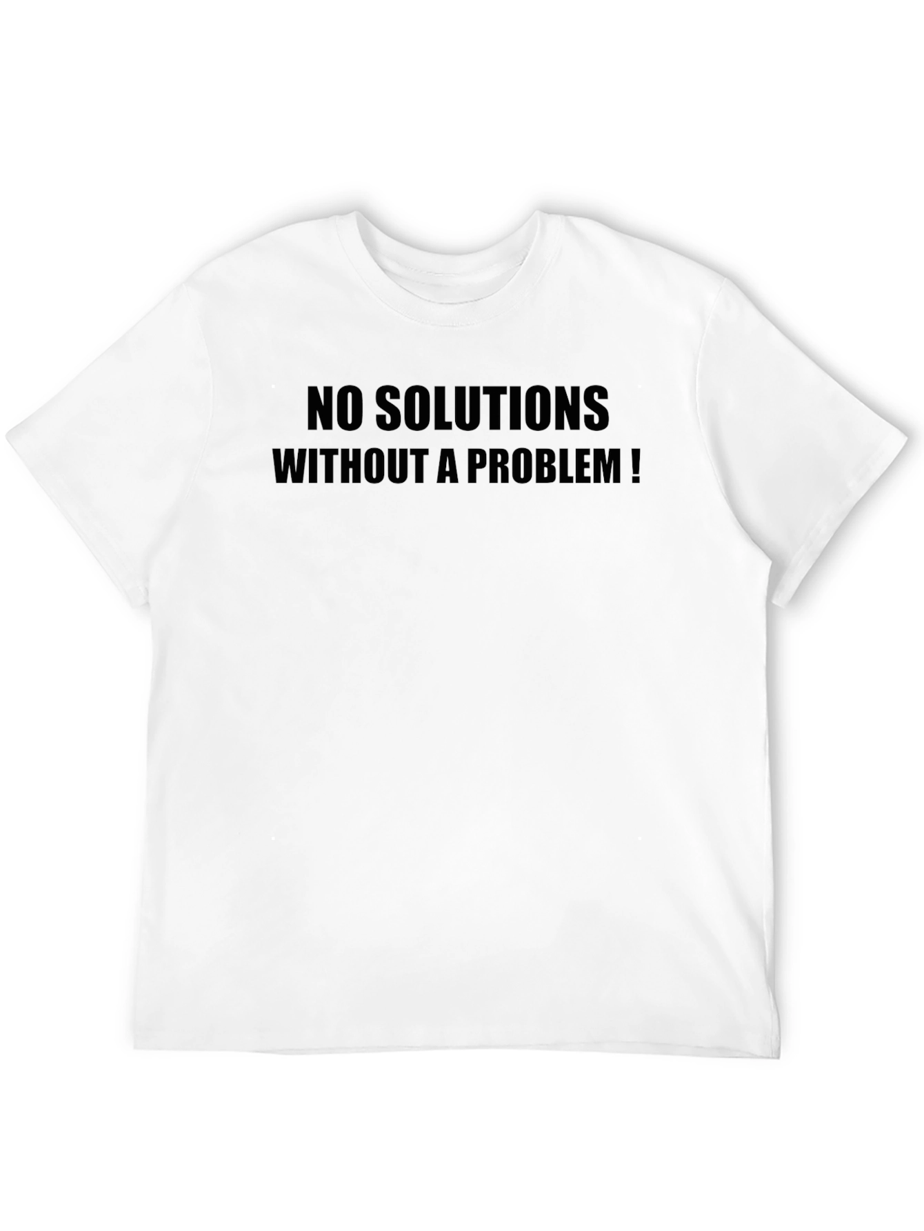 Statement T-Shirt: No Solutions Without a Problem!