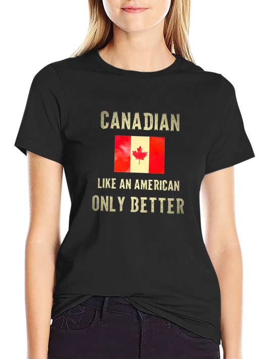 Funny Canadian Pride T-Shirt - Like an American Only Better!