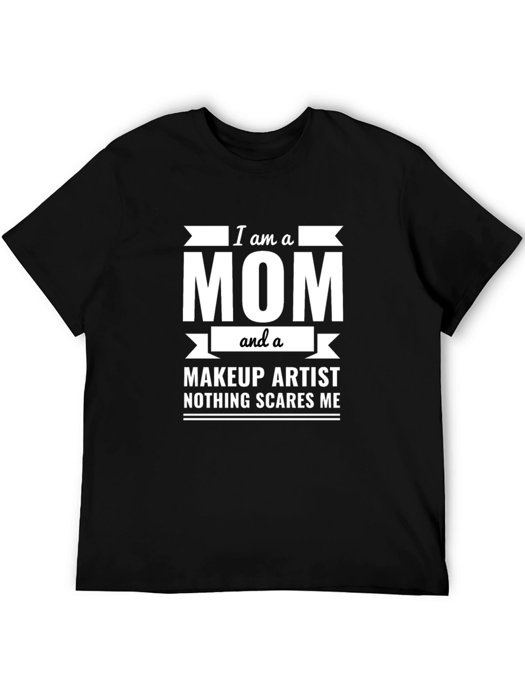 I am a Mom and a Makeup Artist T-Shirt