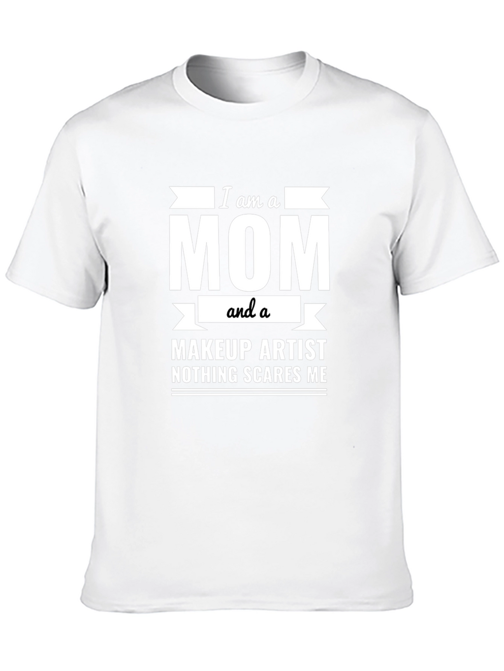 I am a Mom and a Makeup Artist T-Shirt