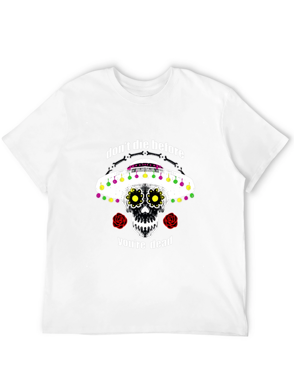 Dont Die Before Youre Dead Sugar Skull T-Shirt