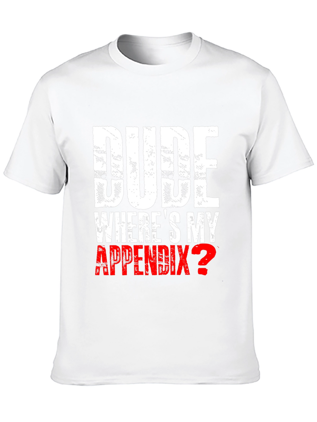 Dude Wheres My Appendix? Novelty T-Shirt