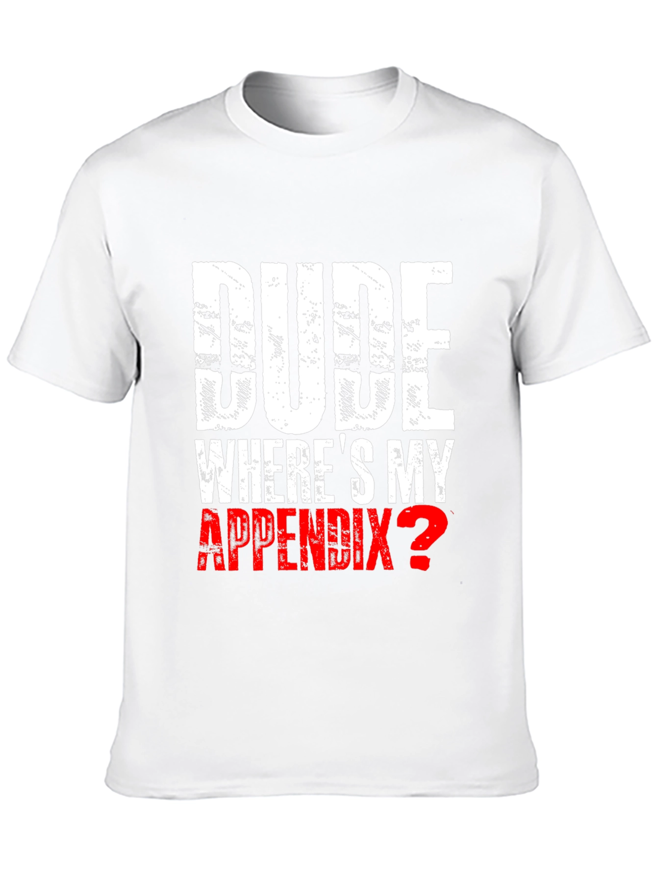 Dude Wheres My Appendix? Novelty T-Shirt