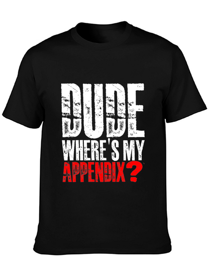 Dude Wheres My Appendix? Novelty T-Shirt