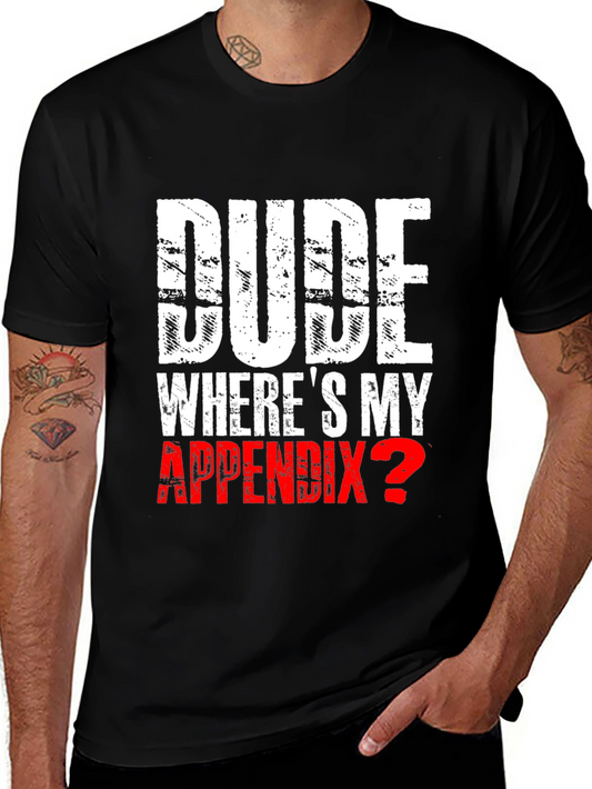Dude Wheres My Appendix? Novelty T-Shirt