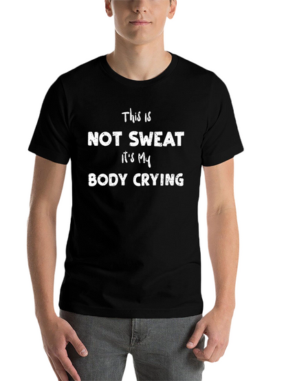 Funny Workout T-Shirt: Not Sweat Body Crying!
