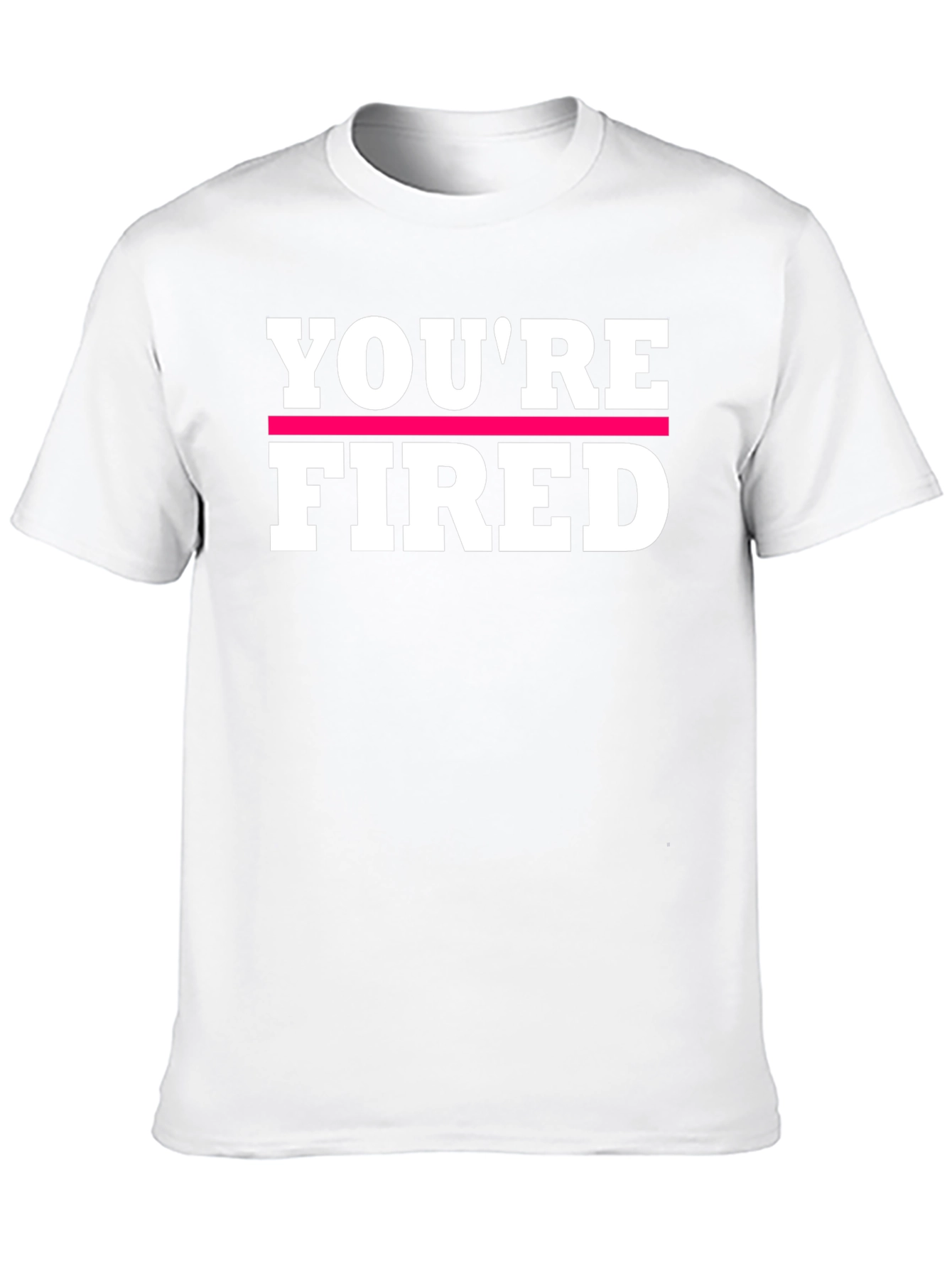 Youre Fired Graphic Tee - Bold Statement Shirt