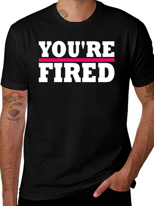 Youre Fired Graphic Tee - Bold Statement Shirt