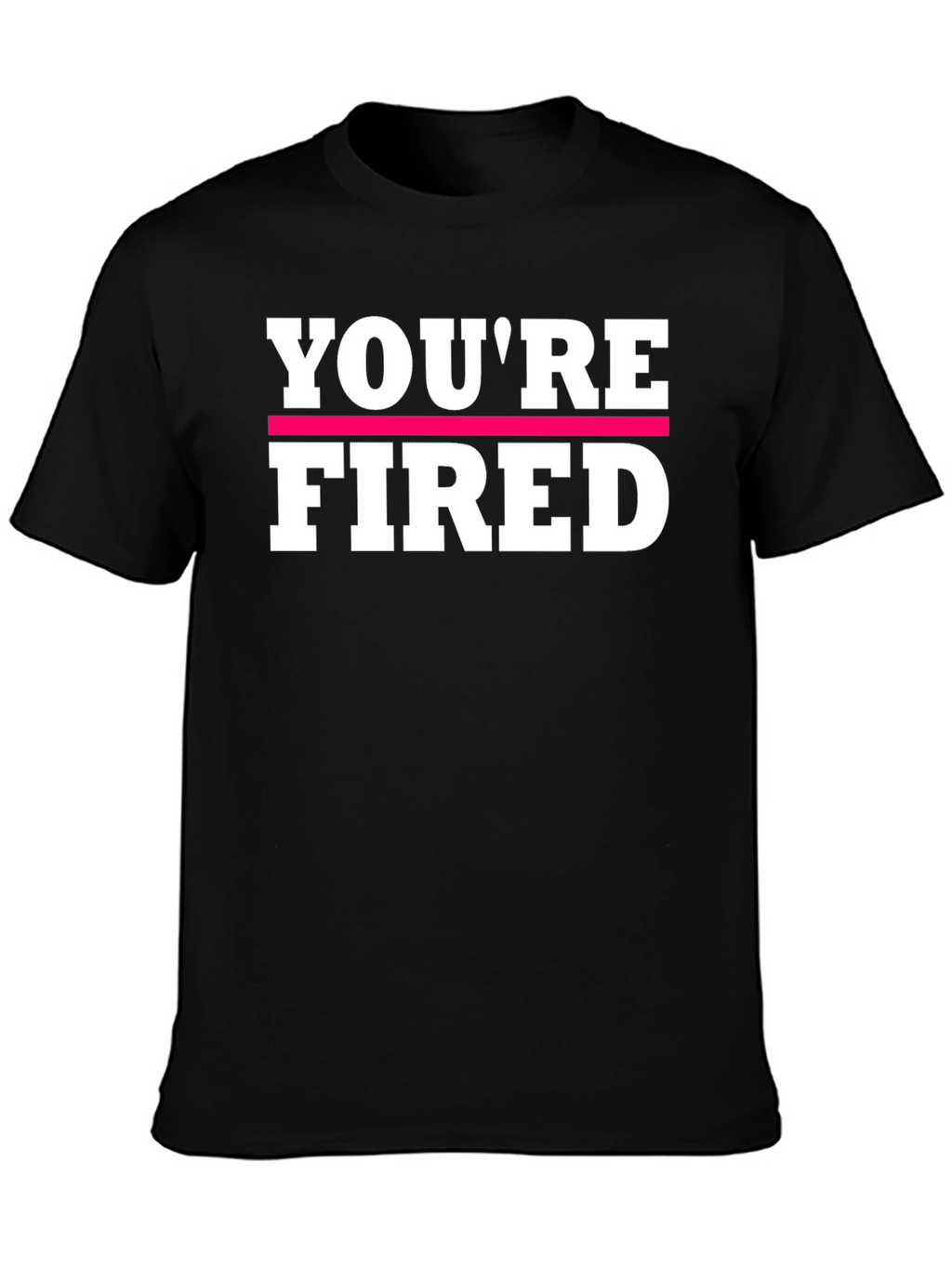 Youre Fired Graphic Tee - Bold Statement Shirt