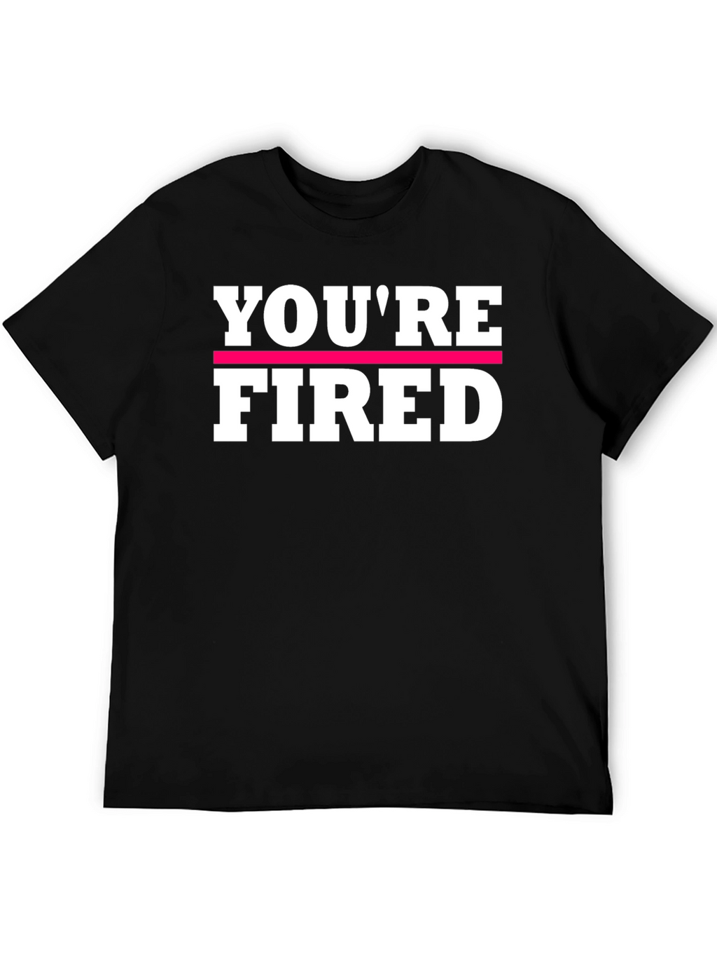 Youre Fired Graphic Tee - Bold Statement Shirt