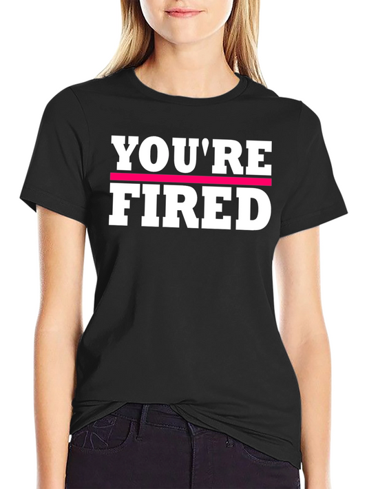 Youre Fired Graphic Tee - Bold Statement Shirt