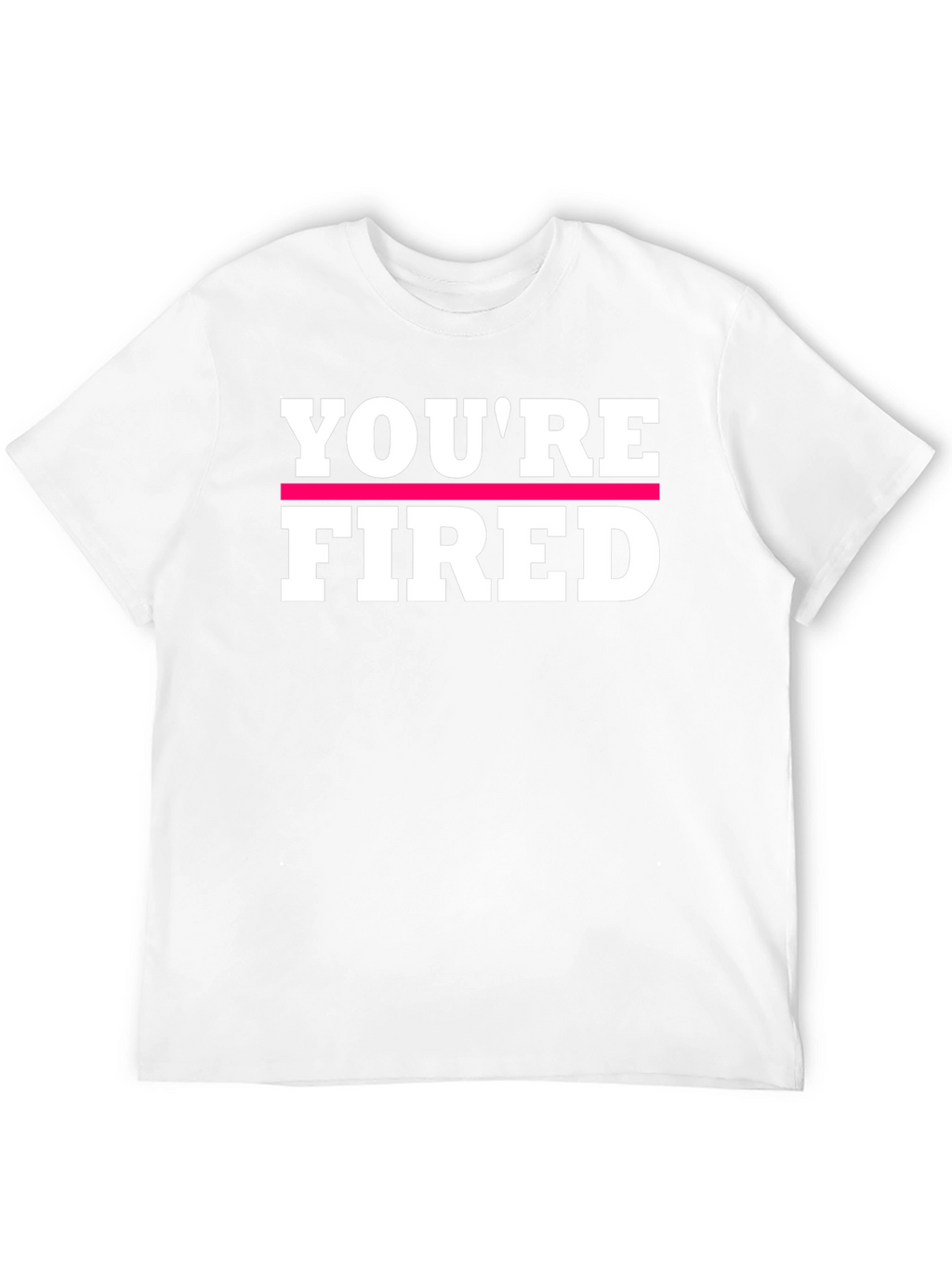 Youre Fired Graphic Tee - Bold Statement Shirt