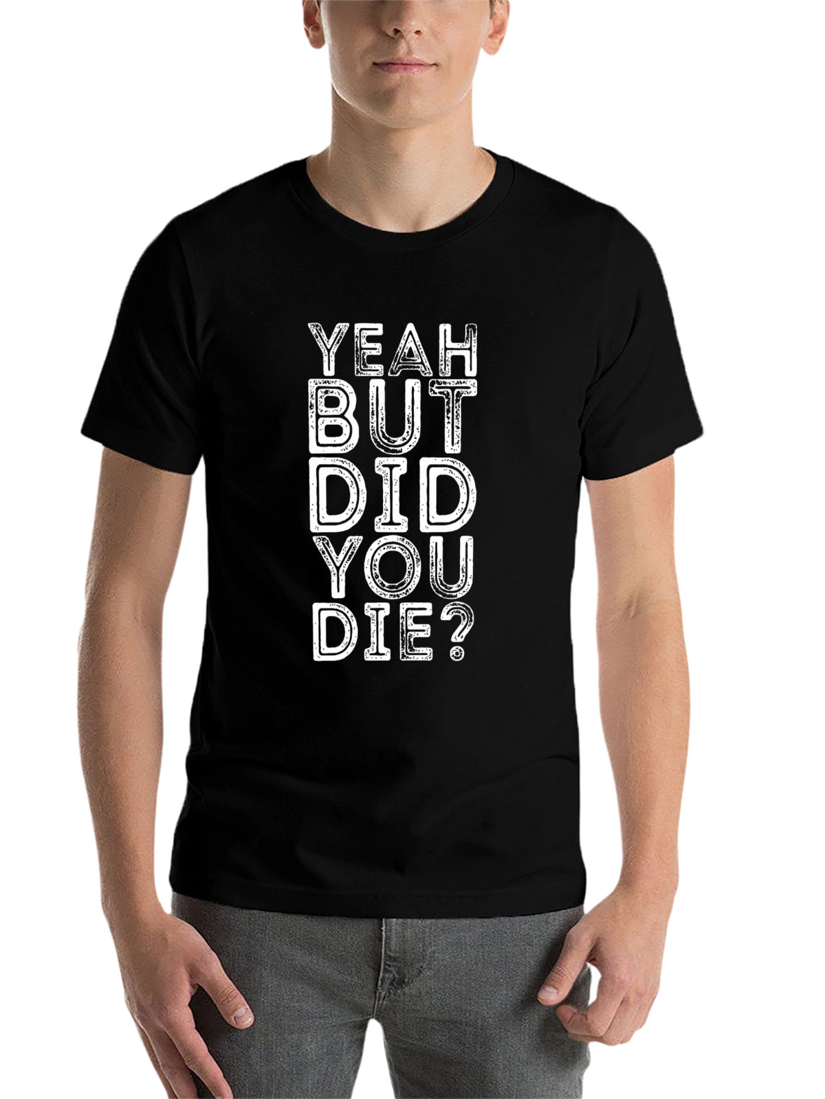 Yeah But Did You Die? Graphic Tee