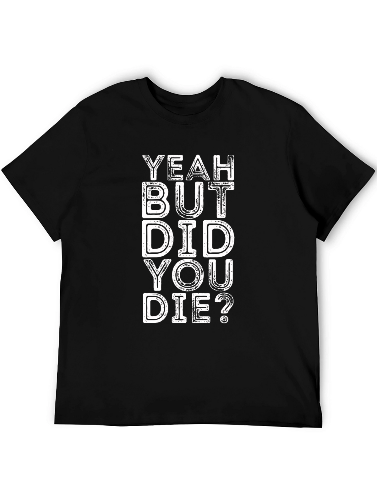 Yeah But Did You Die? Graphic Tee