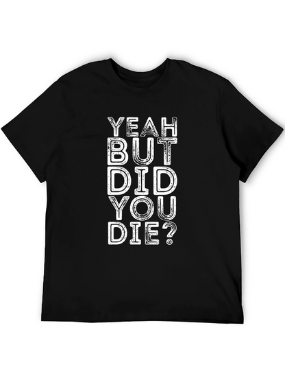 Yeah But Did You Die? Graphic Tee