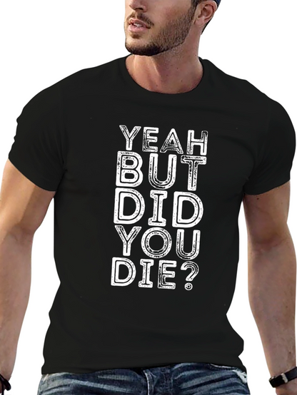 Yeah But Did You Die? Graphic Tee