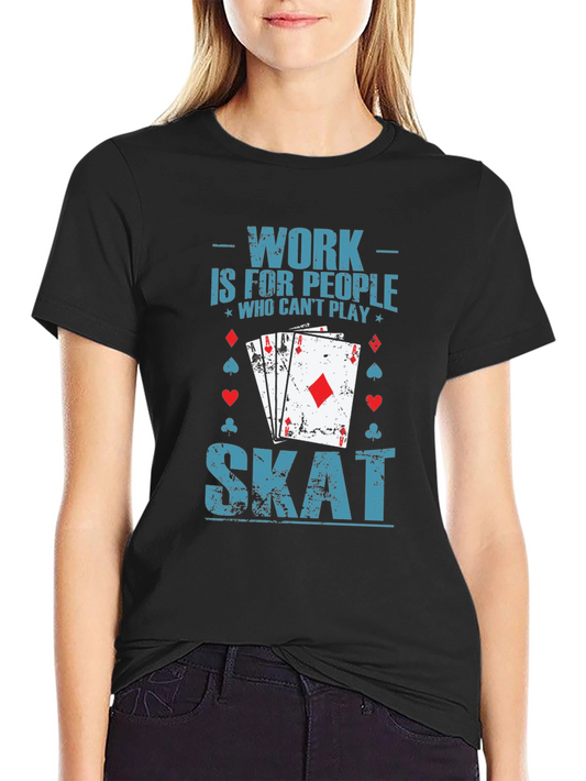 Work is for People Who Cant Play Skat T-Shirt
