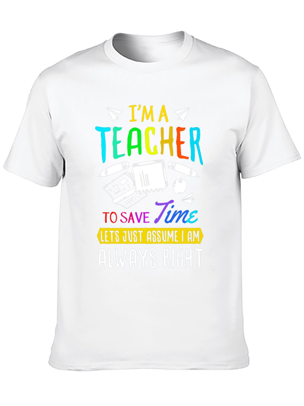 Im A Teacher Always Right Graphic Tee