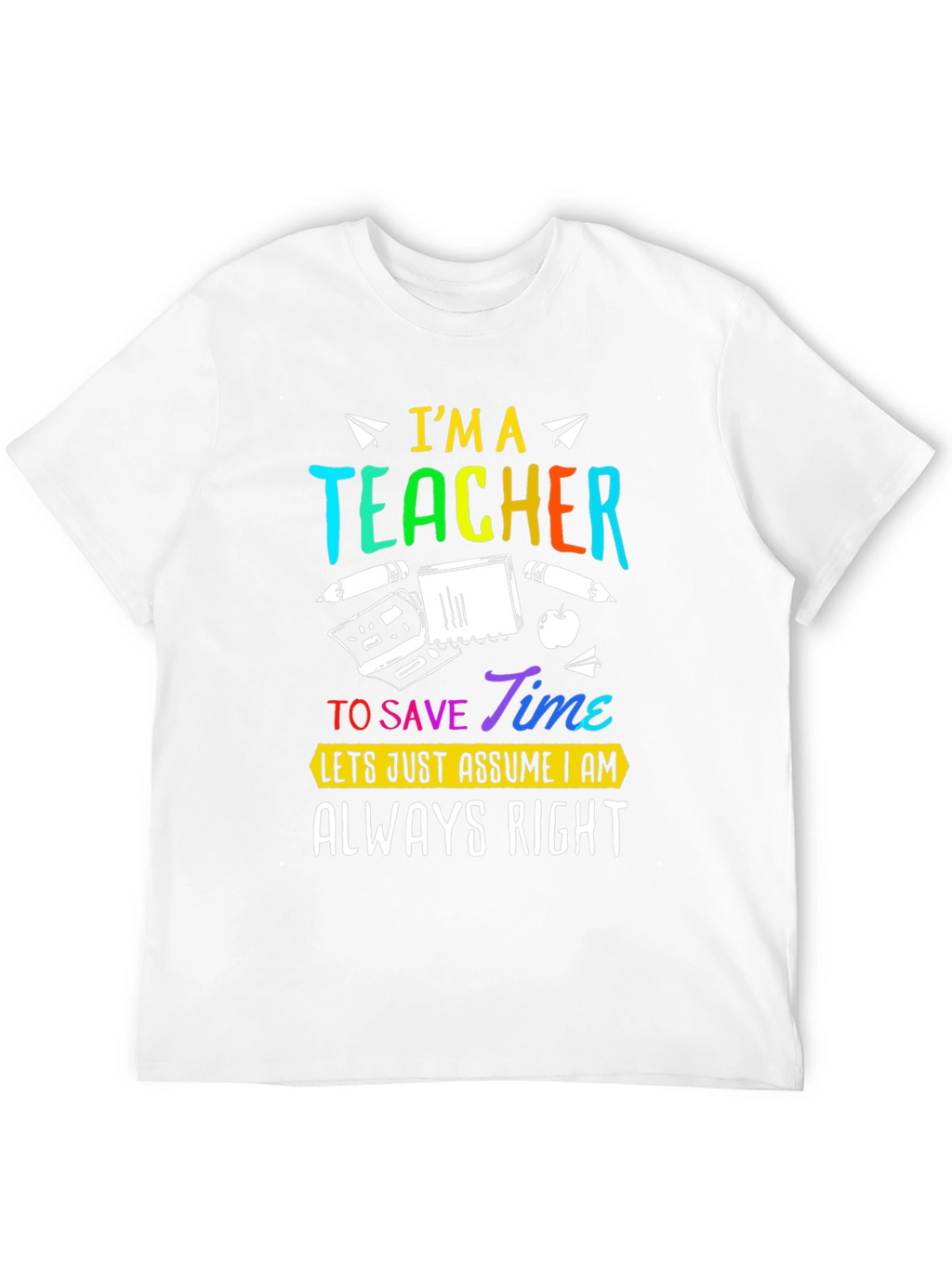Im A Teacher Always Right Graphic Tee