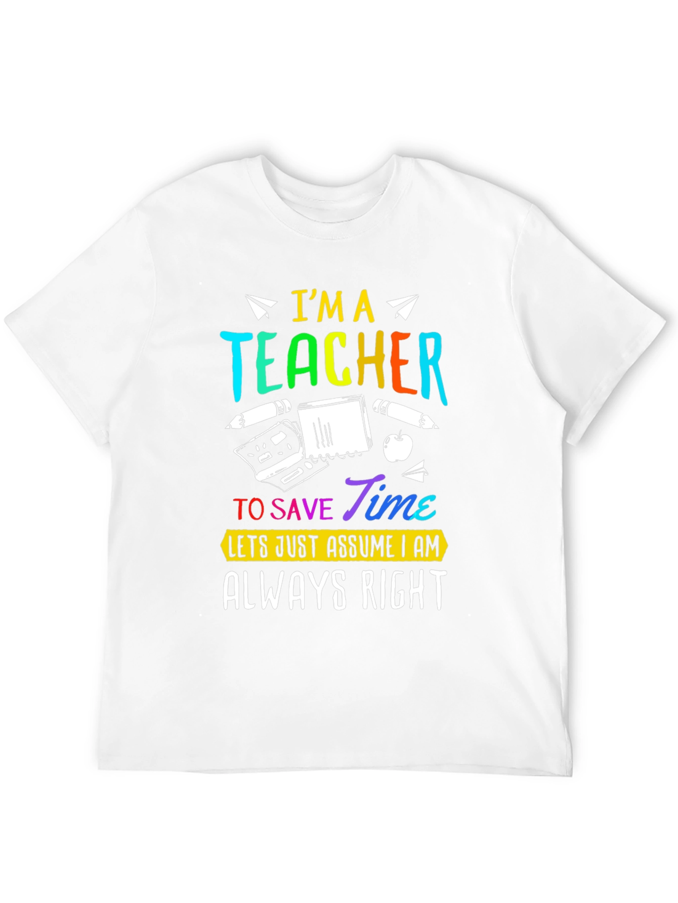 Im A Teacher Always Right Graphic Tee