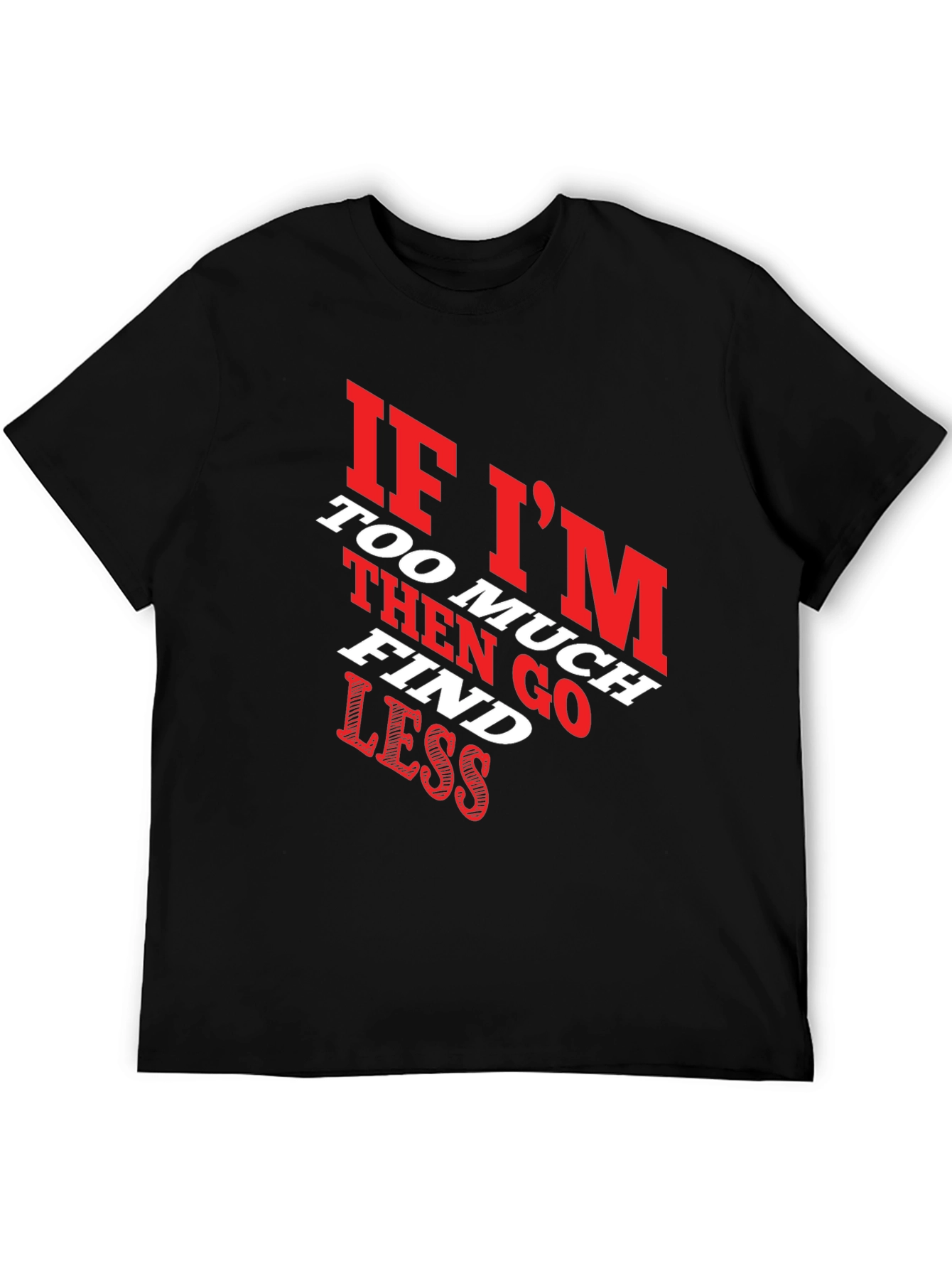 Funny Slogan T-Shirt - If Im Too Much Find Less