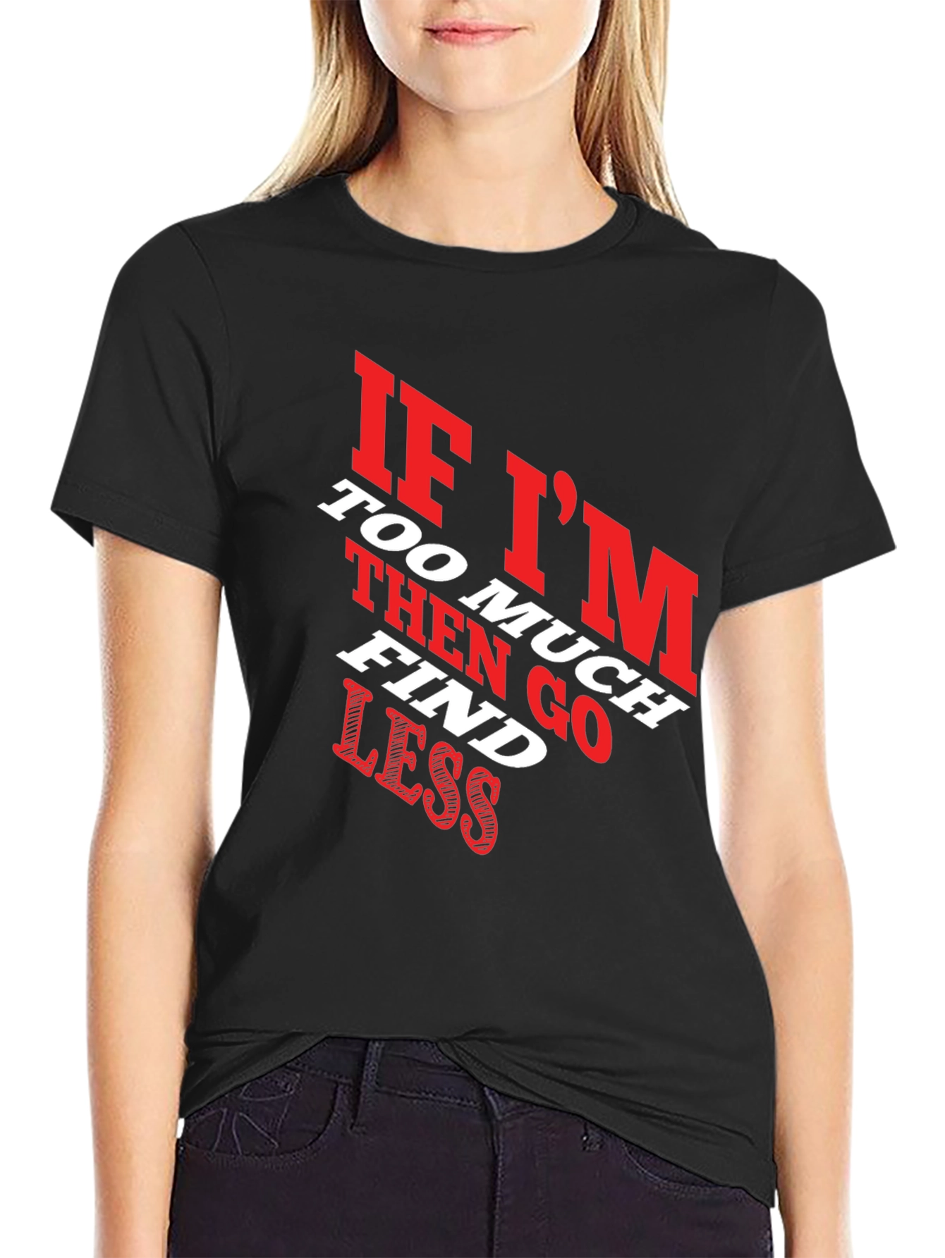 Funny Slogan T-Shirt - If Im Too Much Find Less