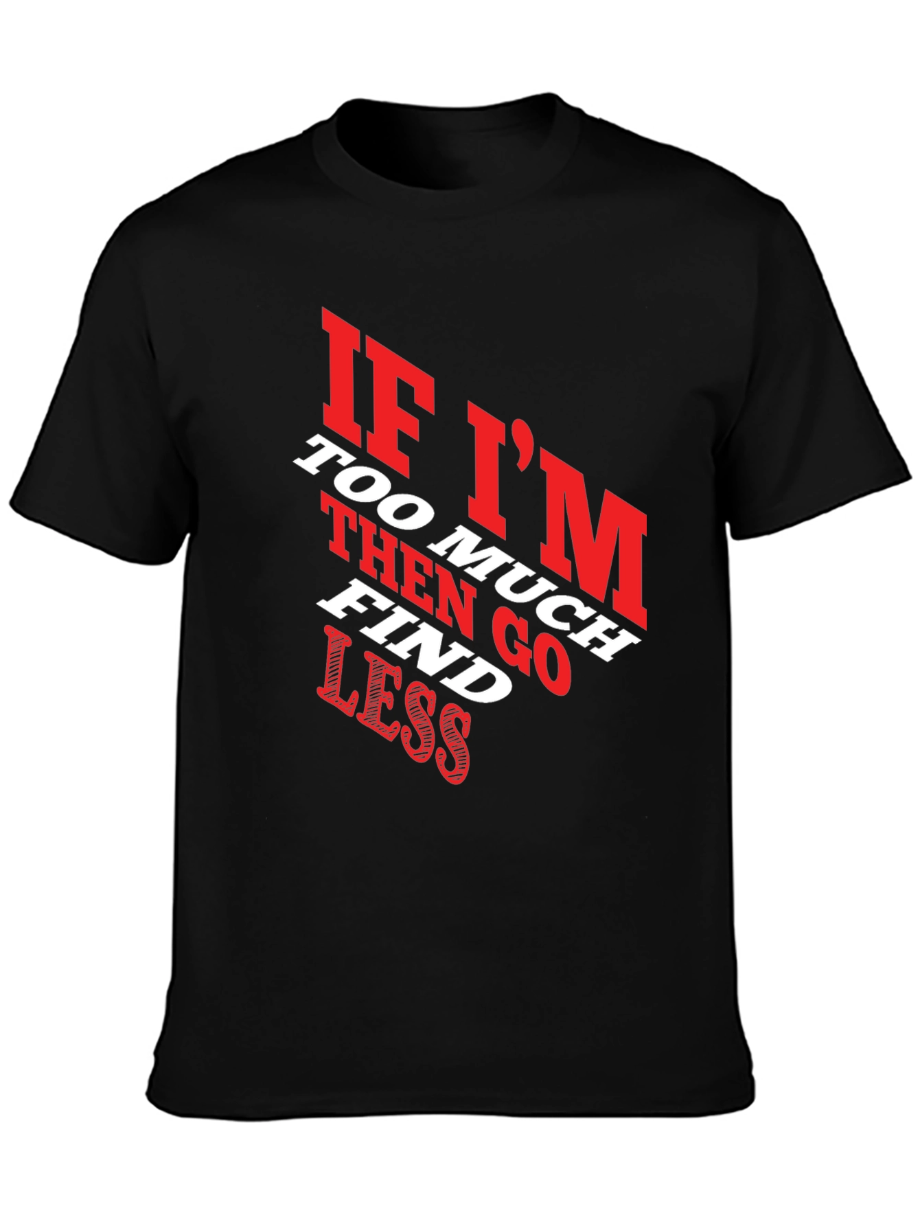 Funny Slogan T-Shirt - If Im Too Much Find Less