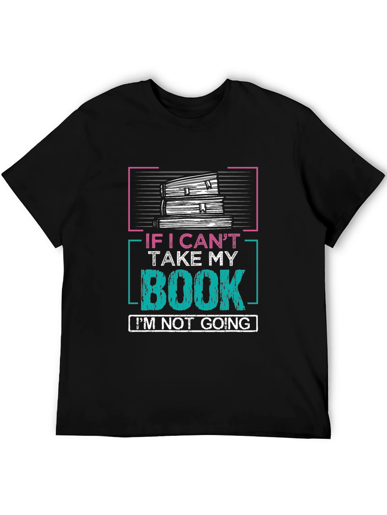 Book Lovers T-Shirt: If I Cant Take My Book Im Not Going!