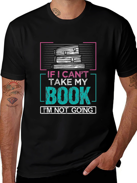 Book Lovers T-Shirt: If I Cant Take My Book Im Not Going!