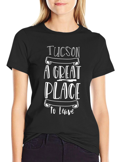 Tucson A Great Place To Leave Graphic Tee