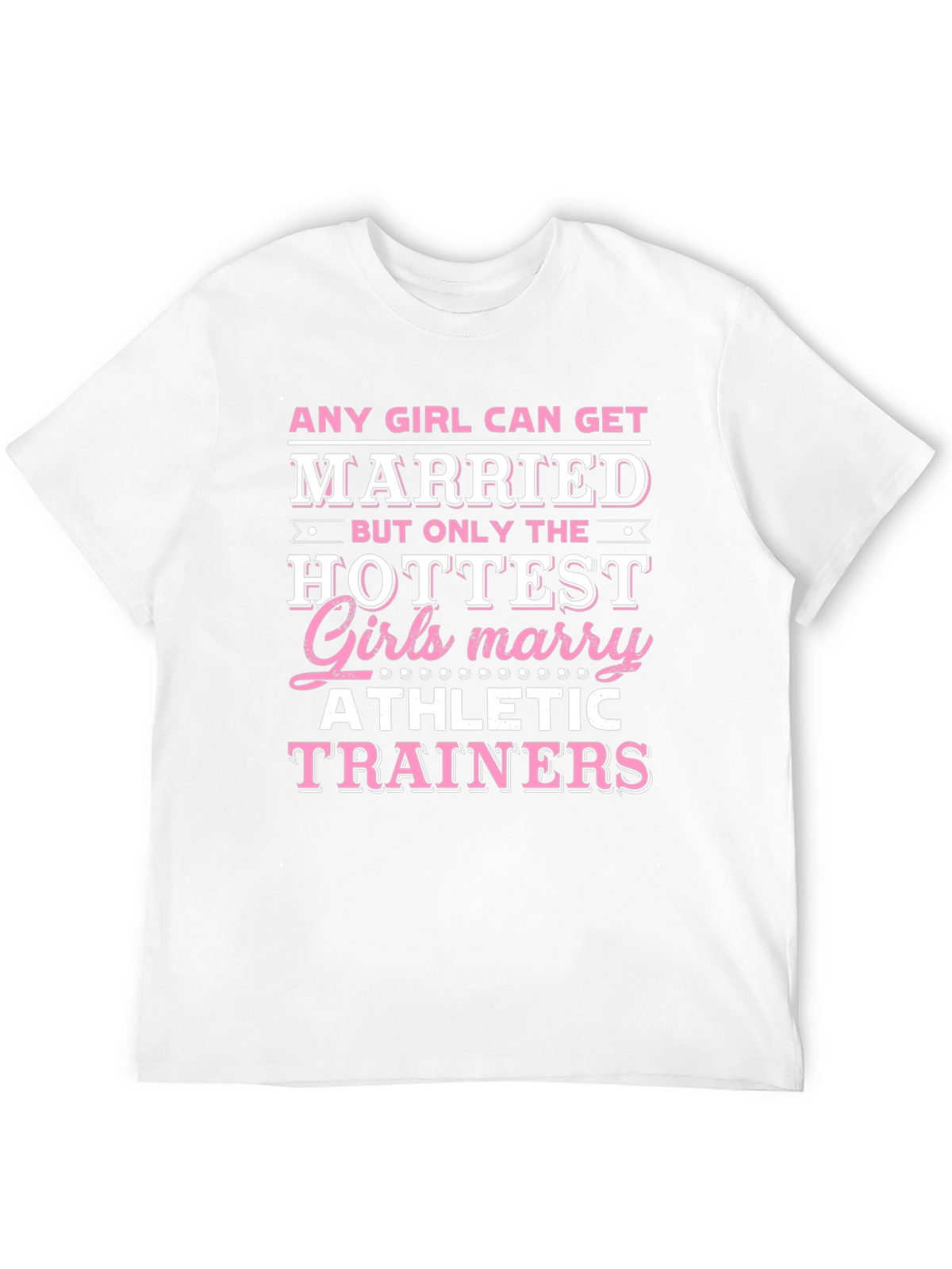 Hottest Girls Marry Athletic Trainers T-Shirt