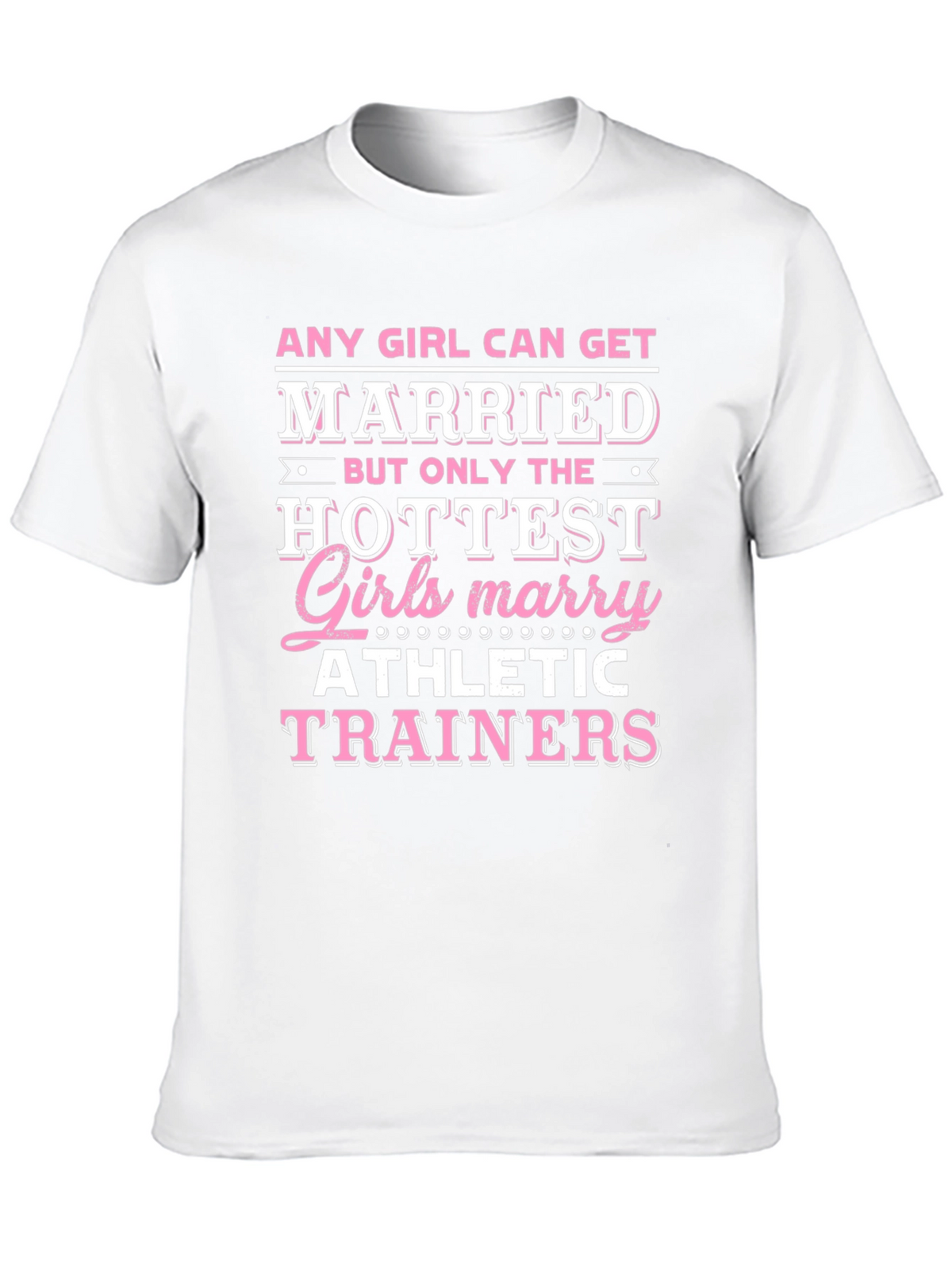 Hottest Girls Marry Athletic Trainers T-Shirt