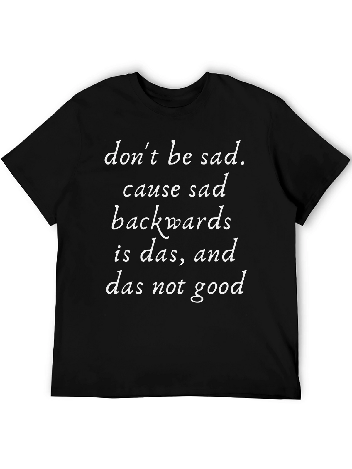 Dont Be Sad T-Shirt Funny Slogan Tee