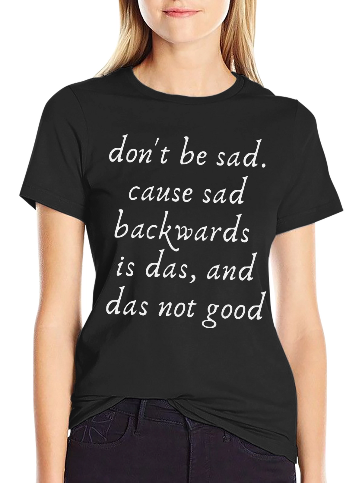 Dont Be Sad T-Shirt Funny Slogan Tee