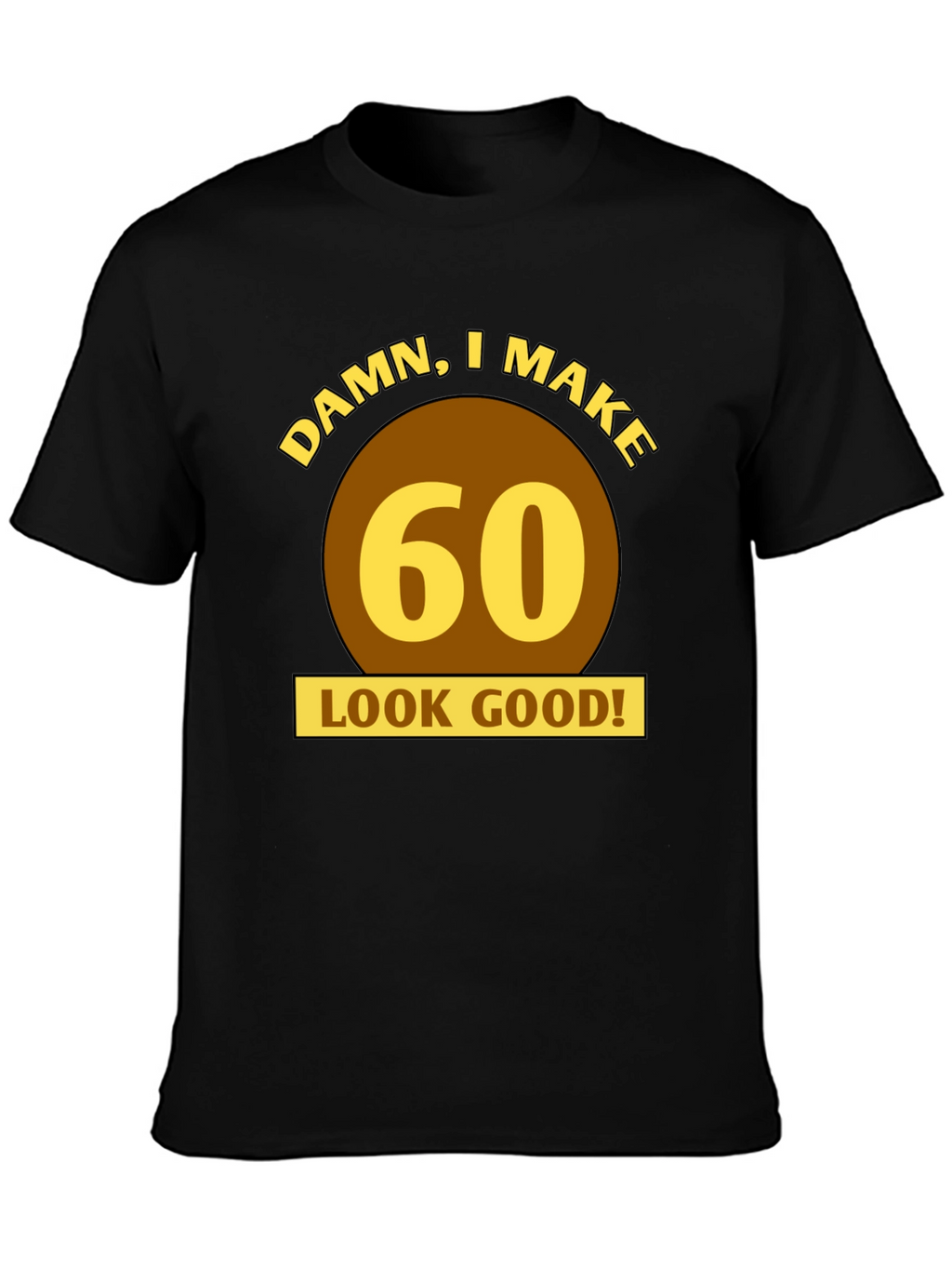 Damn I Make 60 Look Good T-Shirt