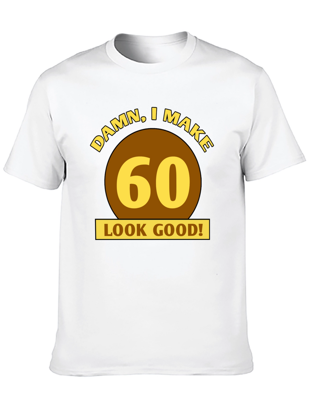 Damn I Make 60 Look Good T-Shirt