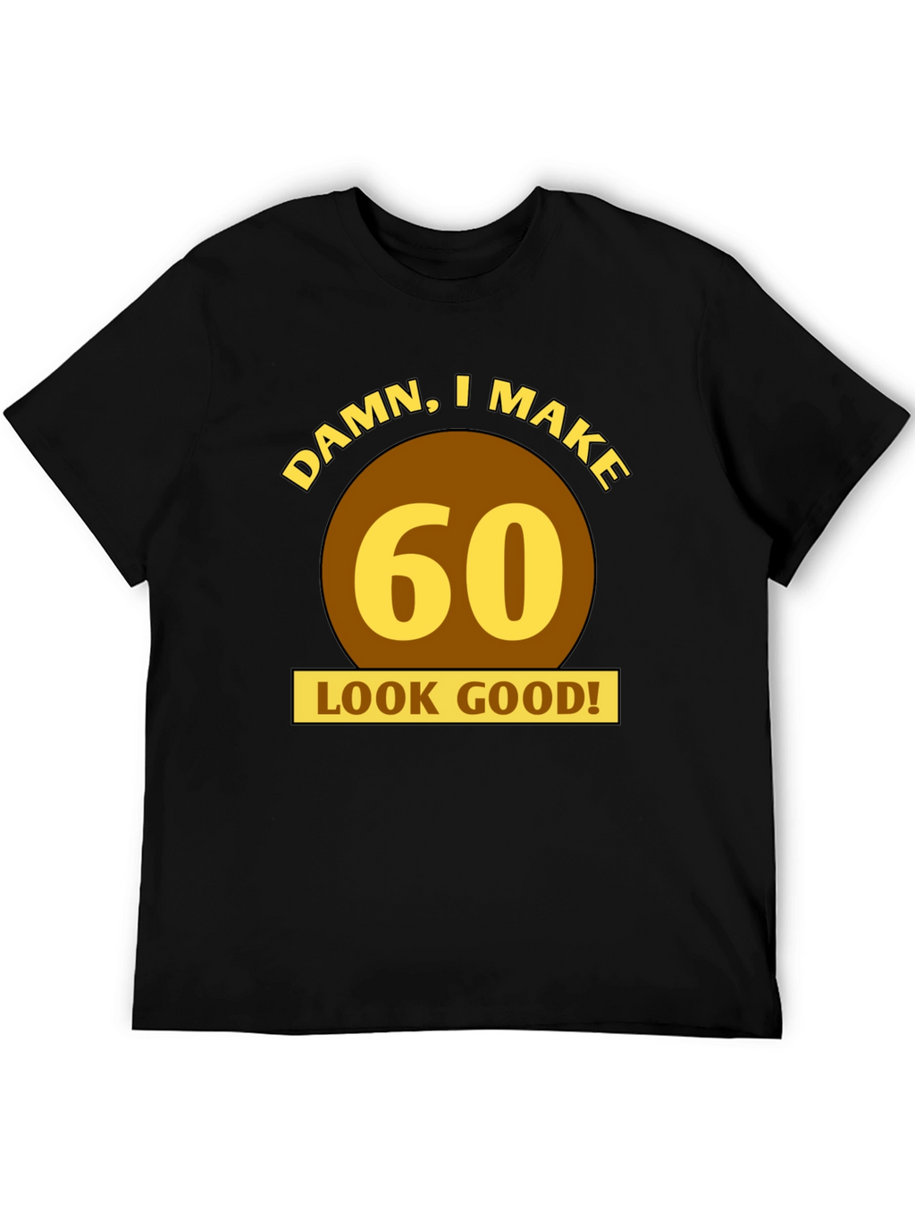 Damn I Make 60 Look Good T-Shirt