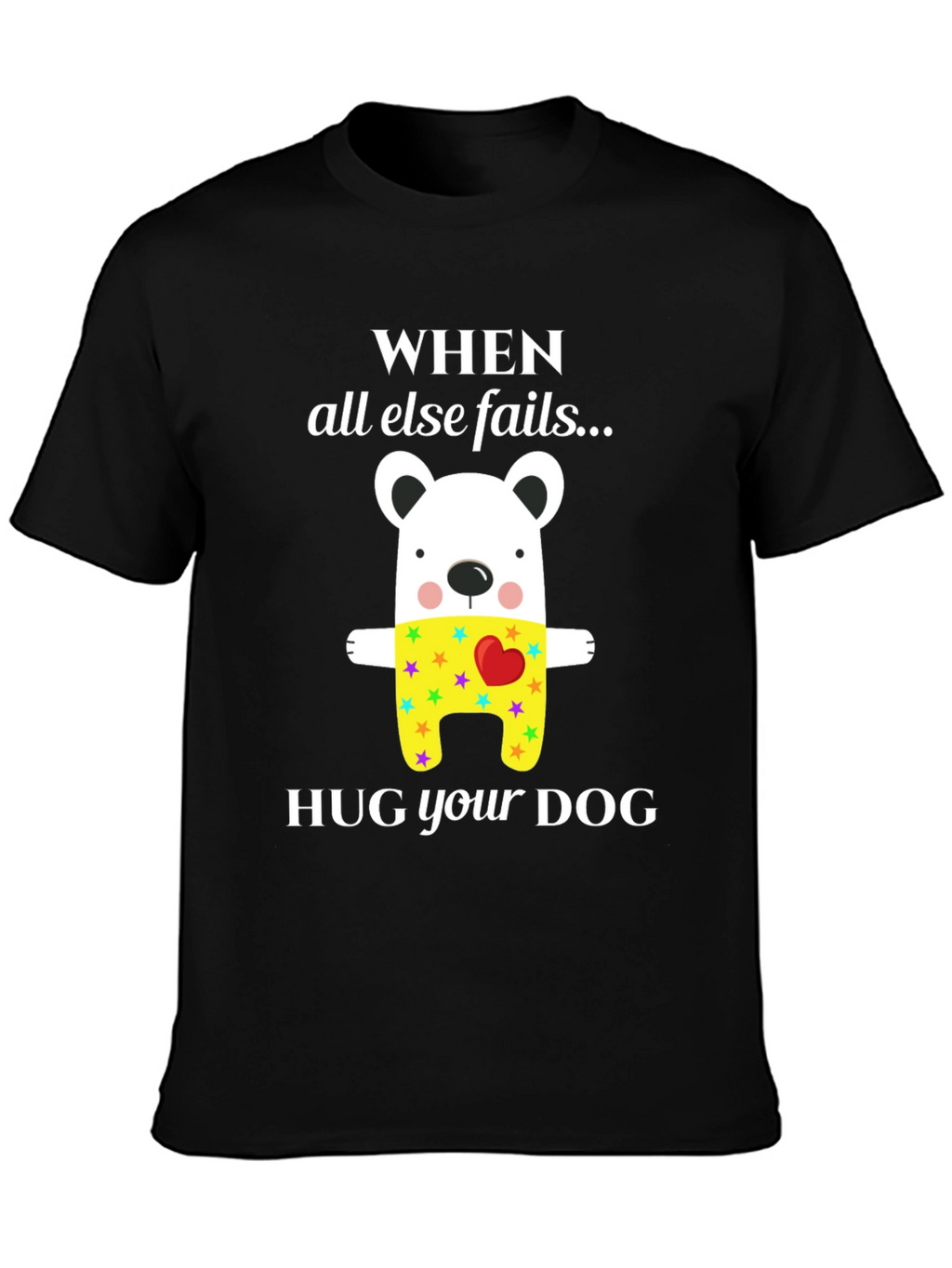 When All Else Fails Hug Your Dog T-Shirt