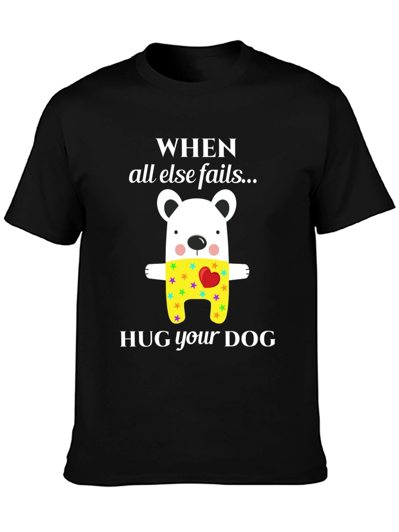 When All Else Fails Hug Your Dog T-Shirt