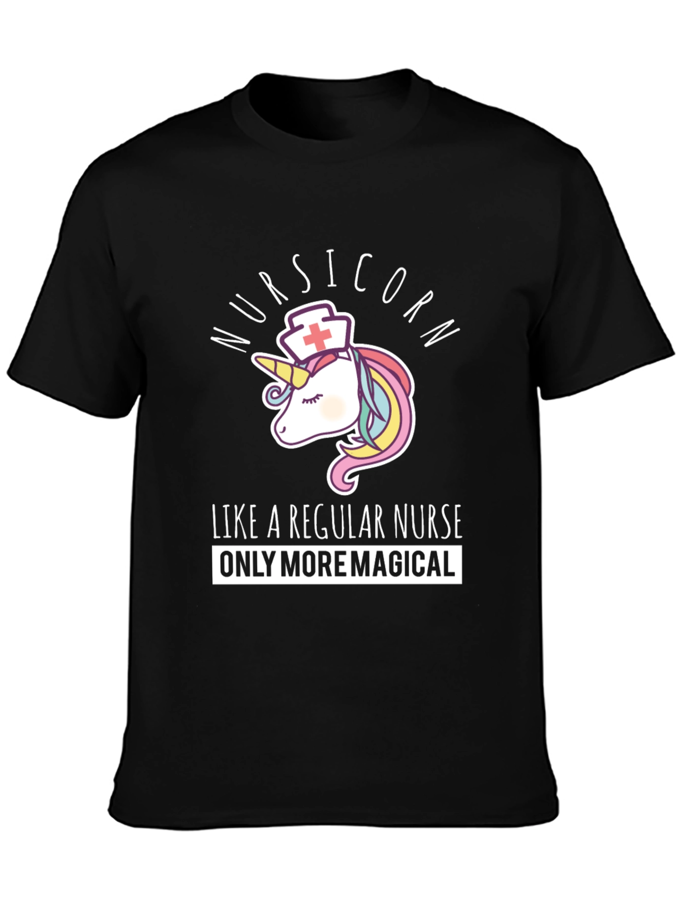 Nursicorn T-Shirt: Like A Regular Nurse Only More Magical
