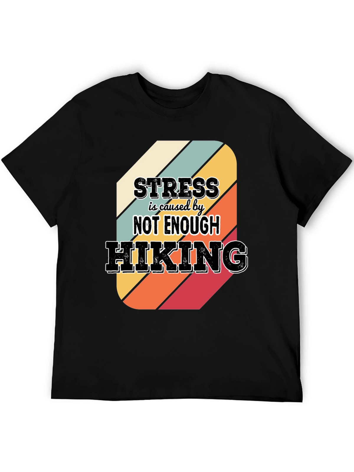 Hiking T-Shirt: Stress is Caused by Not Enough Hiking