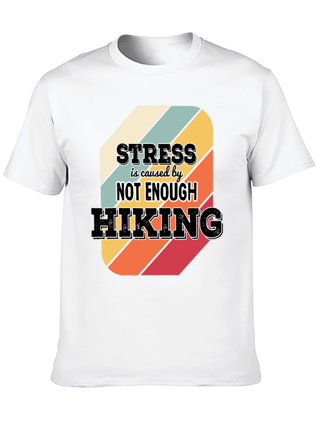 Hiking T-Shirt: Stress is Caused by Not Enough Hiking