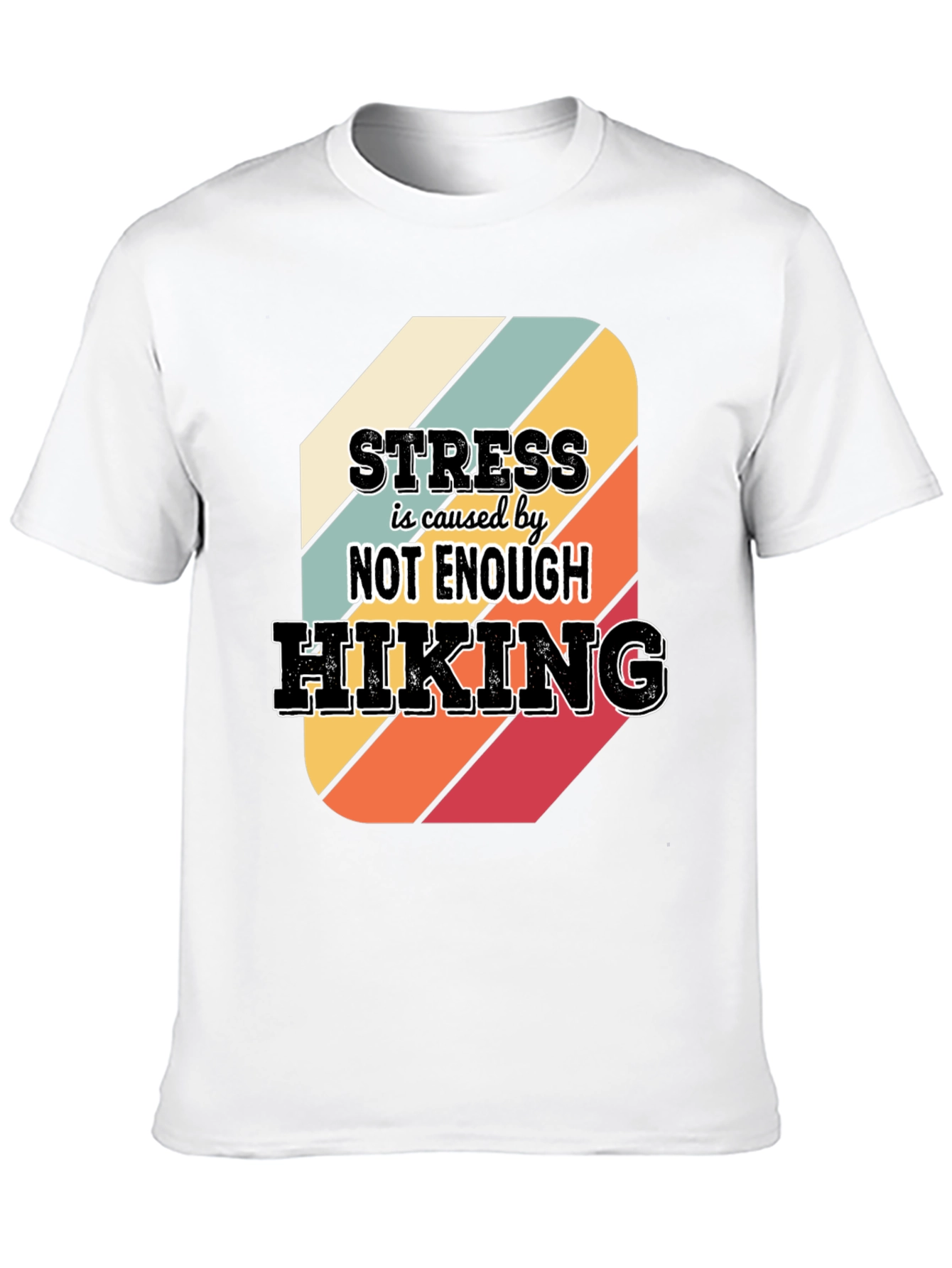 Hiking T-Shirt: Stress is Caused by Not Enough Hiking