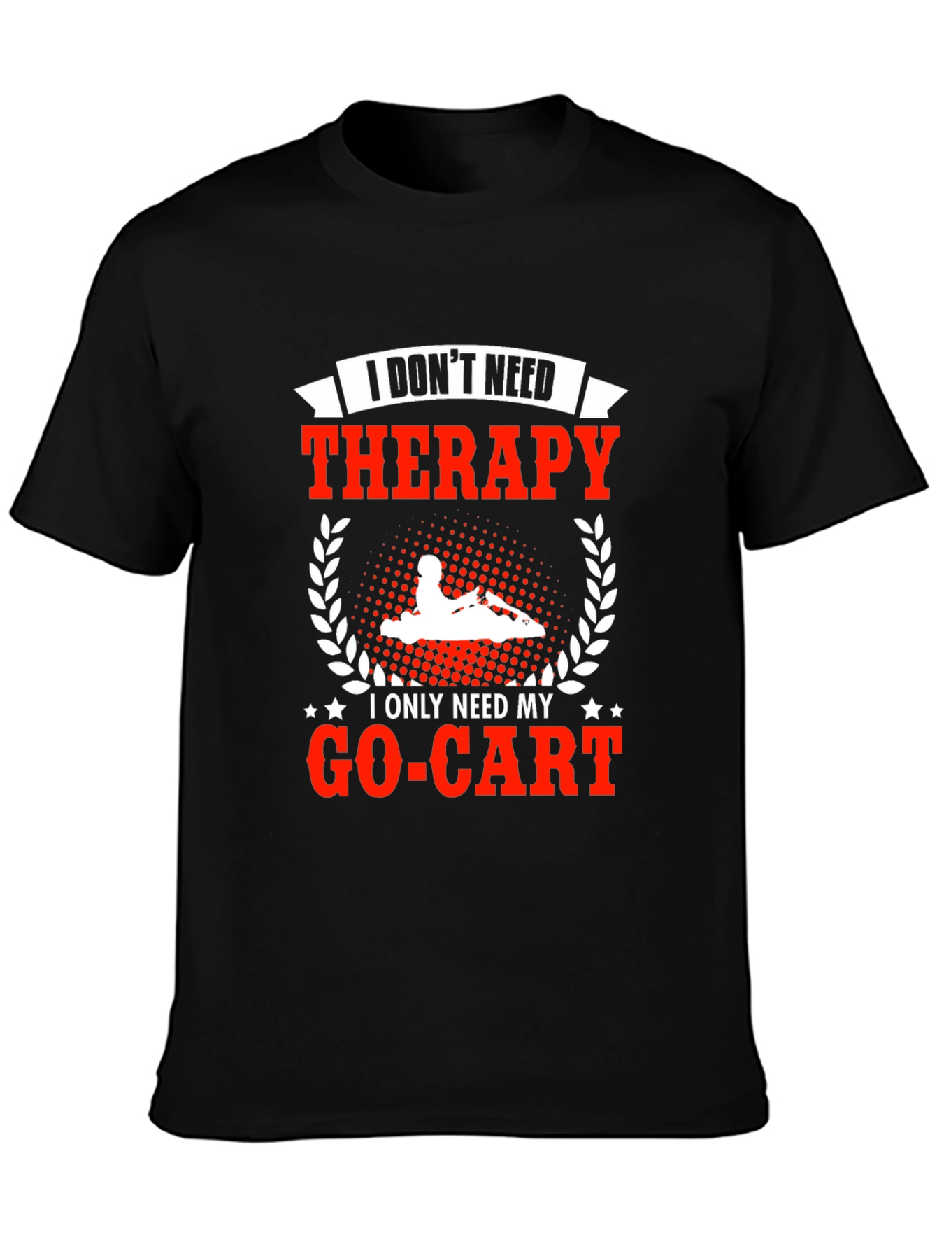 I Dont Need Therapy Go-Kart T-Shirt