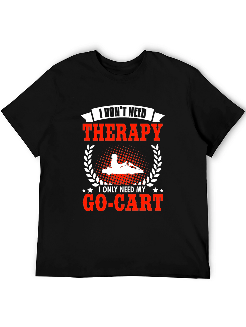 I Dont Need Therapy Go-Kart T-Shirt