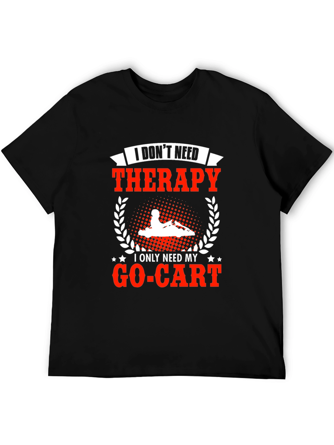 I Dont Need Therapy Go-Kart T-Shirt